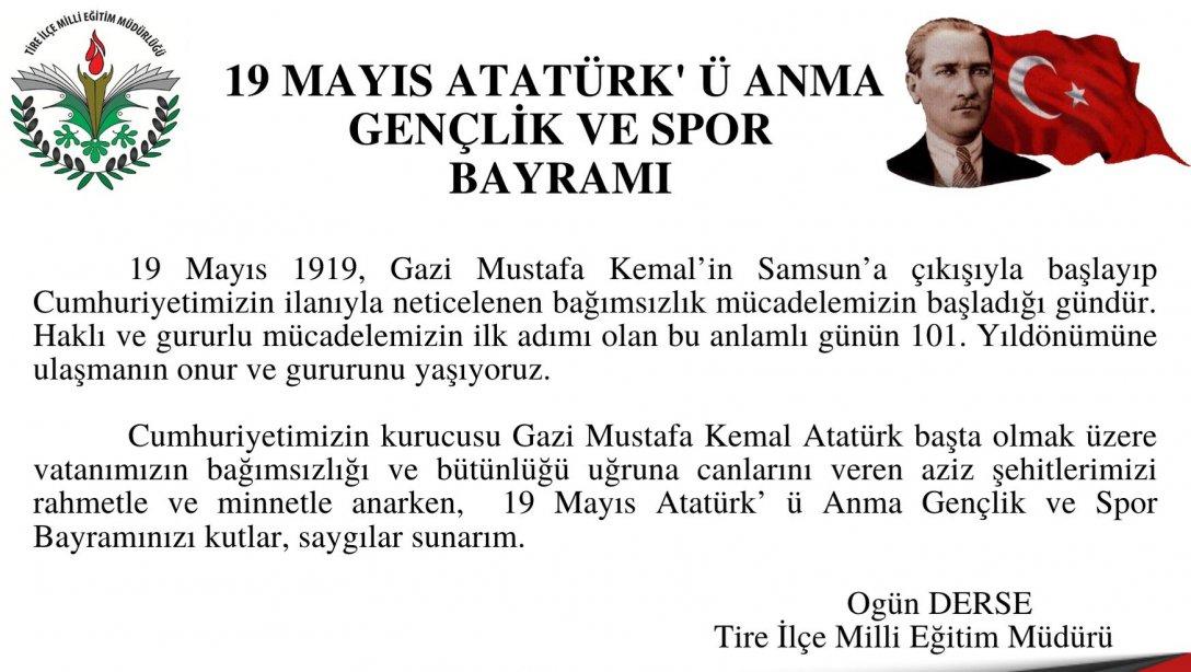 Tire İlçe Milli Eğitim Müdürü Sayın Ogün DERSE' nin 19 Mayıs Atatürk' ü Anma Gençlik ve Spor Bayramı Mesajı.