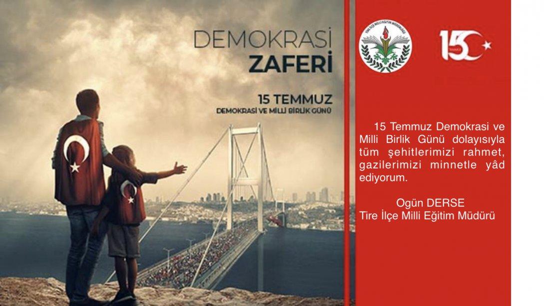Tire İlçe Milli Eğitim Müdürü Sayın Ogün Derse' nin 15 Temmuz Demokrasi ve Milli Birlik Günü Mesajı.
